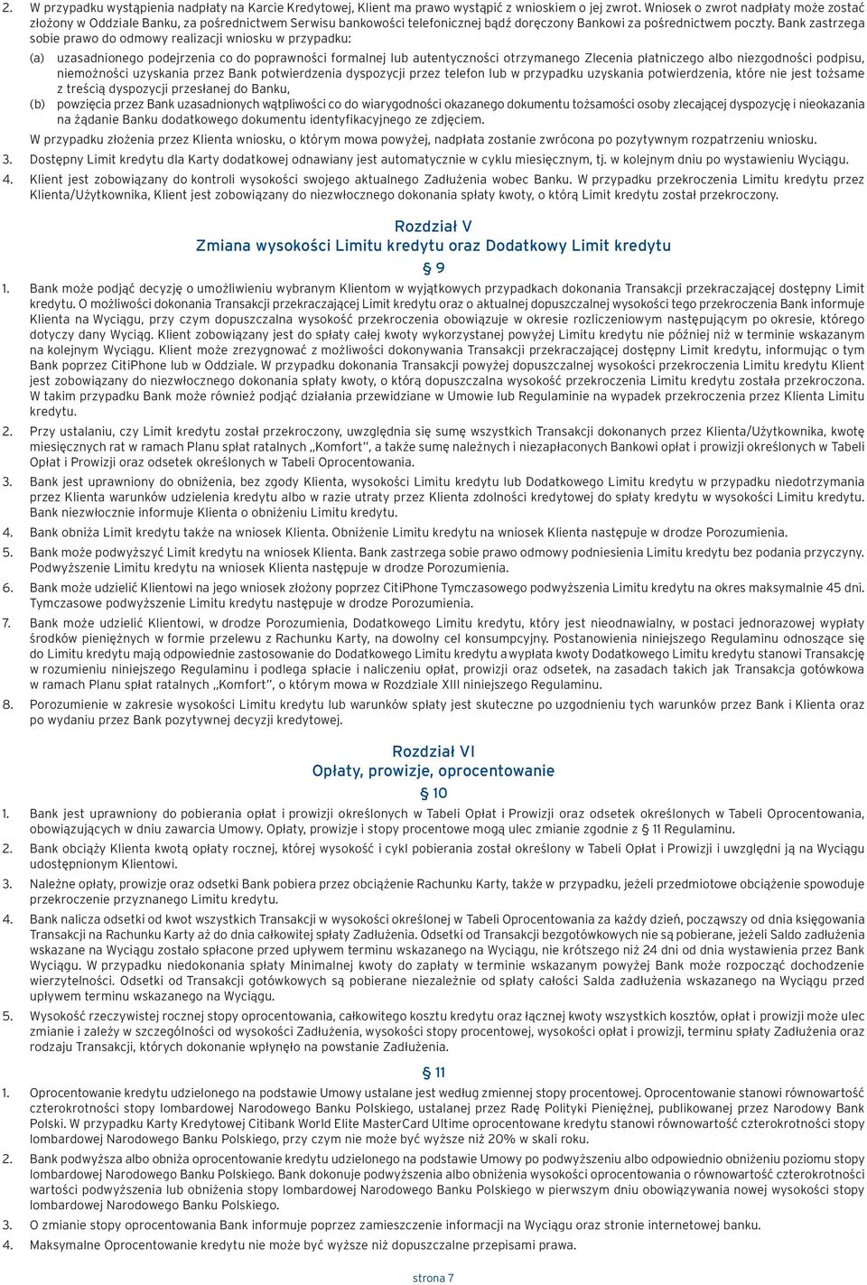 Bank zastrzega sobie prawo do odmowy realizacji wniosku w przypadku: (a) uzasadnionego podejrzenia co do poprawności formalnej lub autentyczności otrzymanego Zlecenia płatniczego albo niezgodności