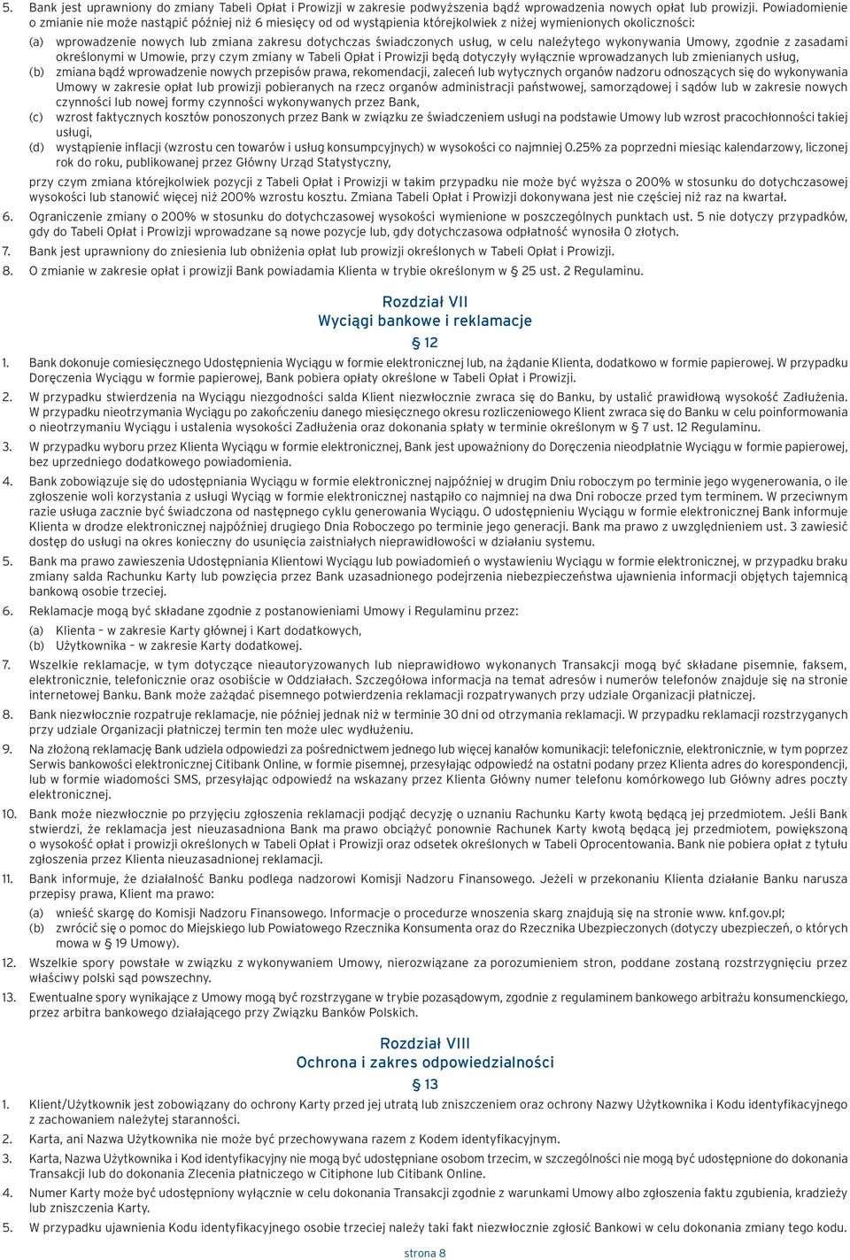 usług, w celu naleźytego wykonywania Umowy, zgodnie z zasadami określonymi w Umowie, przy czym zmiany w Tabeli Opłat i Prowizji będą dotyczyły wyłącznie wprowadzanych lub zmienianych usług, (b)