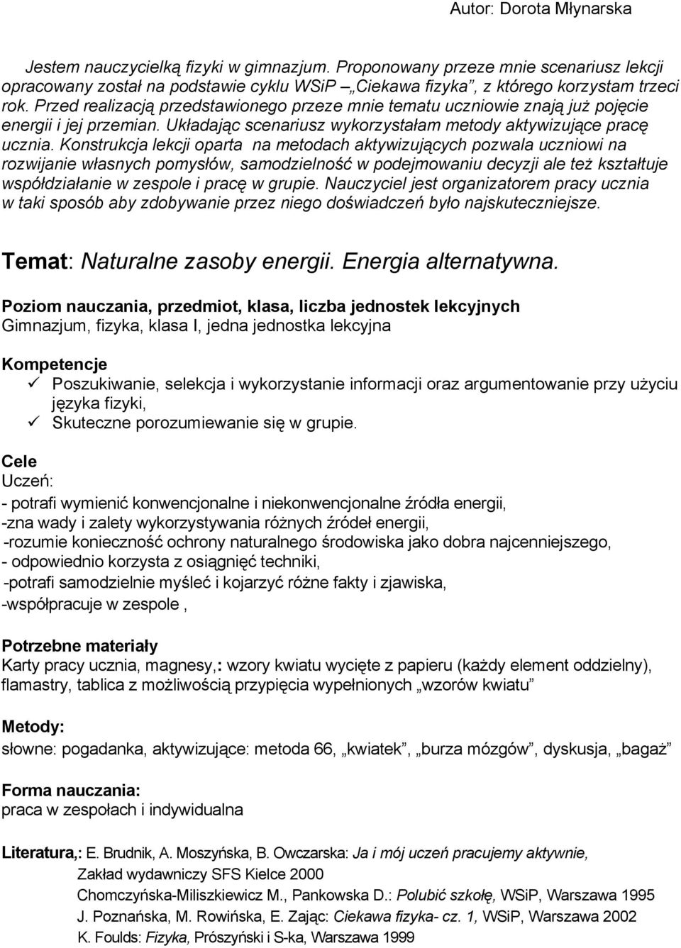 Konstrukcja lekcji oparta na metodach aktywizujących pozwala uczniowi na rozwijanie własnych pomysłów, samodzielność w podejmowaniu decyzji ale też kształtuje współdziałanie w zespole i pracę w