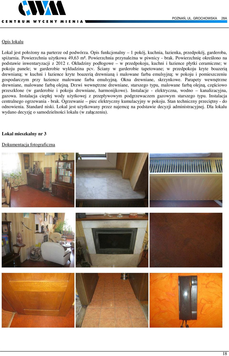 Okładziny podłogowe w przedpokoju, kuchni i łazience płytki ceramiczne; w pokoju panele; w garderobie wykładzina pcv.