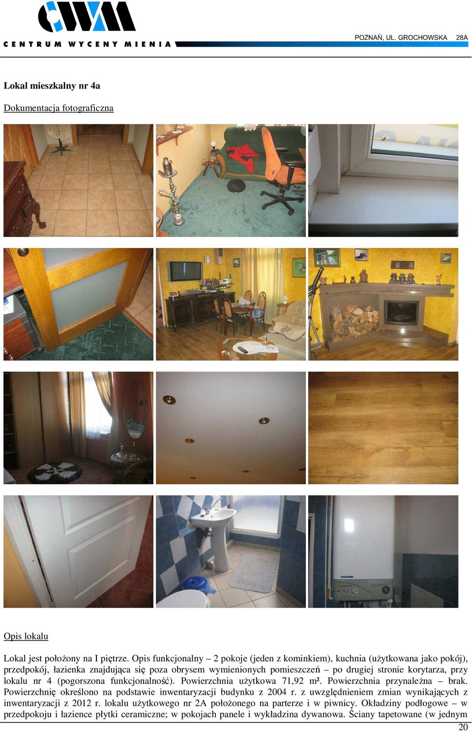 korytarza, przy lokalu nr 4 (pogorszona funkcjonalność). Powierzchnia użytkowa 71,92 m². Powierzchnia przynależna brak.