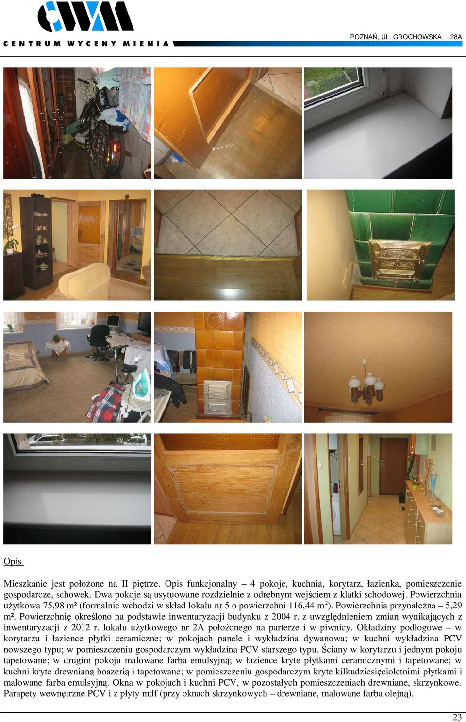 Powierzchnia przynależna 5,29 m². Powierzchnię określono na podstawie inwentaryzacji budynku z 2004 r. z uwzględnieniem zmian wynikających z inwentaryzacji z 2012 r.