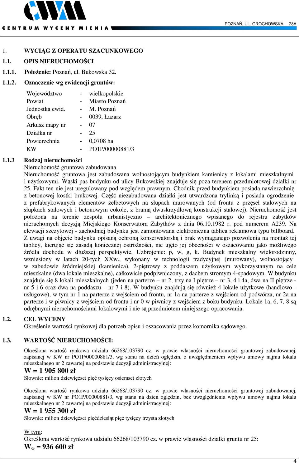 /00000881/3 1.1.3 Rodzaj nieruchomości Nieruchomość gruntowa zabudowana Nieruchomość gruntowa jest zabudowana wolnostojącym budynkiem kamienicy z lokalami mieszkalnymi i użytkowymi.