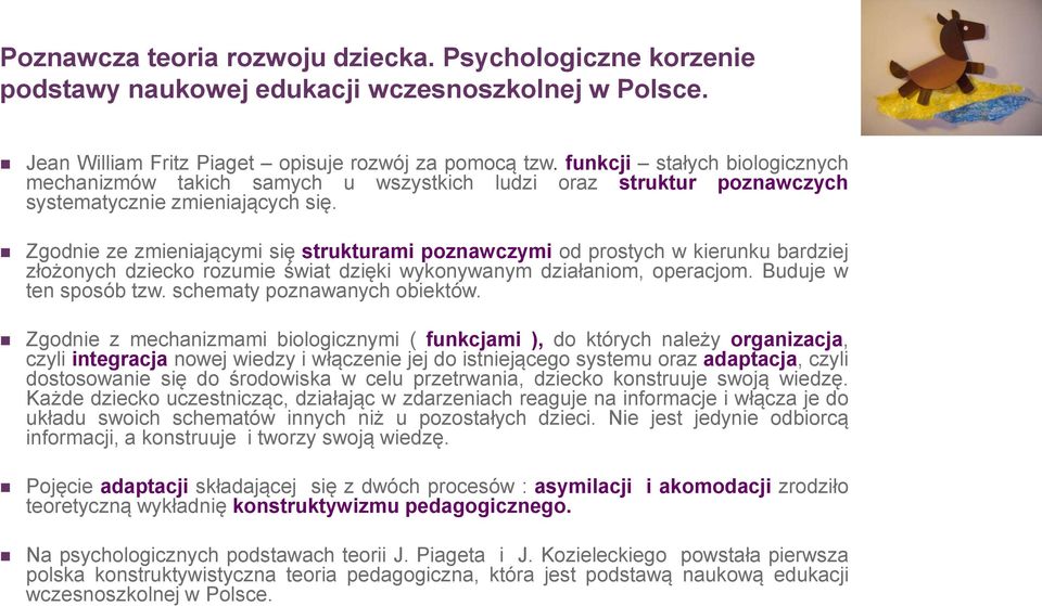 Zgodnie ze zmieniającymi się strukturami poznawczymi od prostych w kierunku bardziej złożonych dziecko rozumie świat dzięki wykonywanym działaniom, operacjom. Buduje w ten sposób tzw.