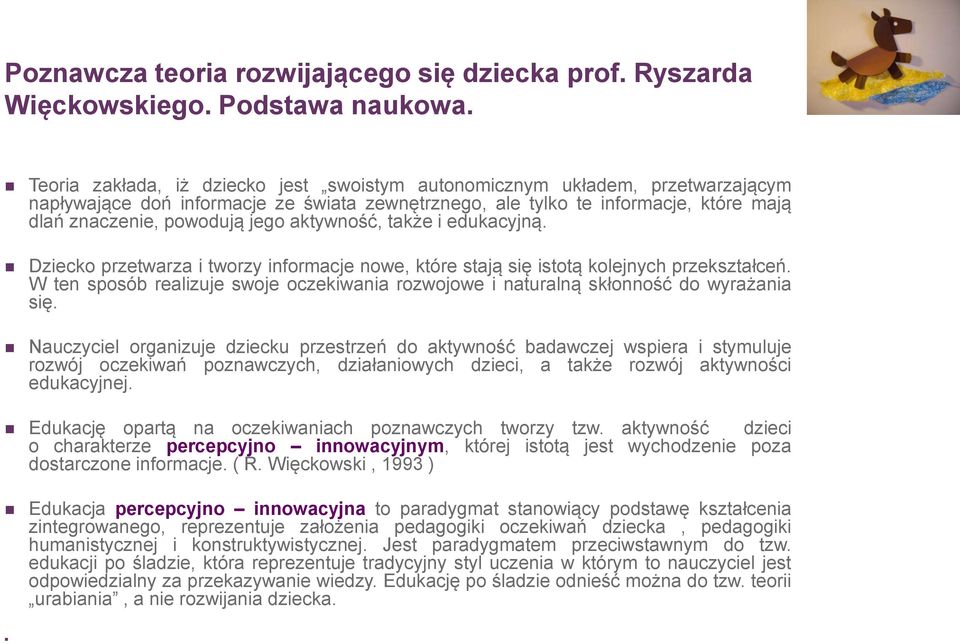 aktywność, także i edukacyjną. Dziecko przetwarza i tworzy informacje nowe, które stają się istotą kolejnych przekształceń.