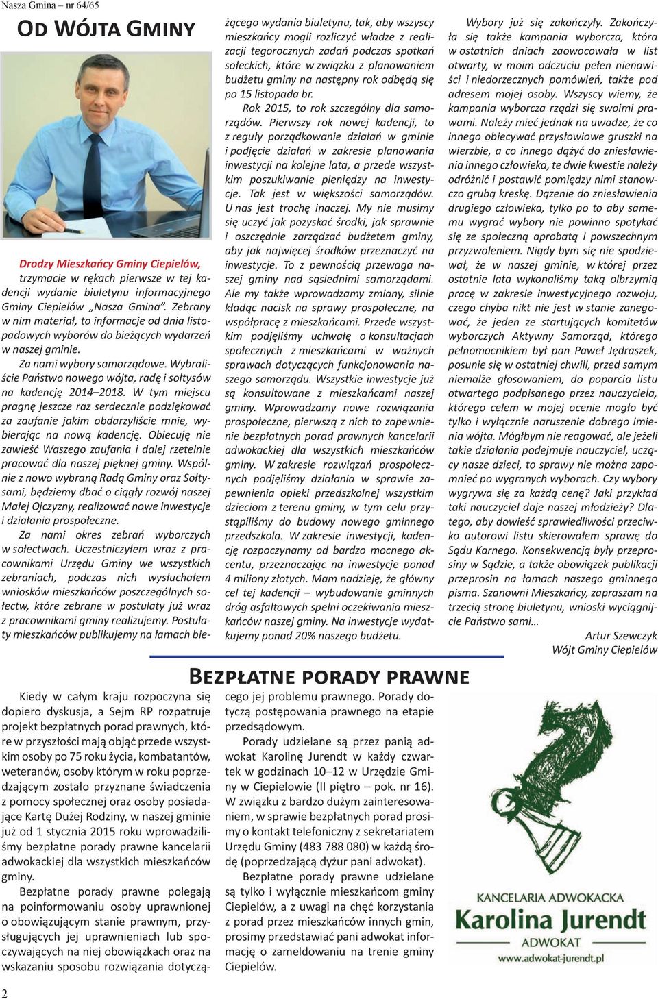 Wybraliście Państwo nowego wójta, radę i sołtysów na kadencję 2014 2018. W tym miejscu pragnę jeszcze raz serdecznie podziękować za zaufanie jakim obdarzyliście mnie, wybierając na nową kadencję.