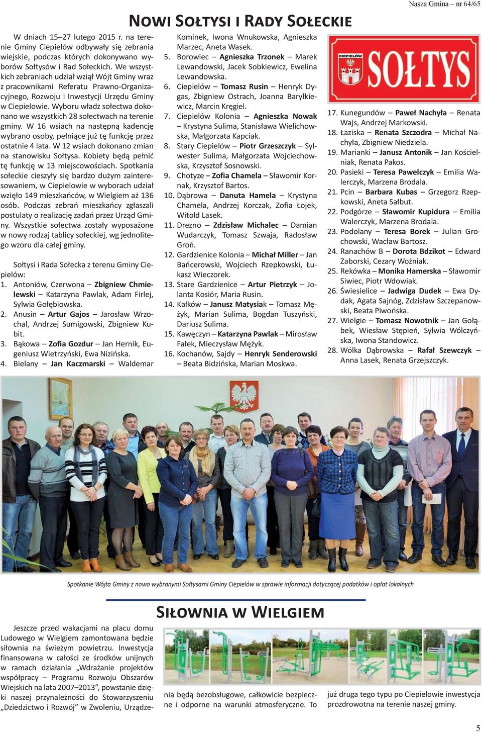 Wyboru władz sołectwa dokonano we wszystkich 28 sołectwach na terenie gminy. W 16 wsiach na następną kadencję wybrano osoby, pełniące już tę funkcję przez ostatnie 4 lata.