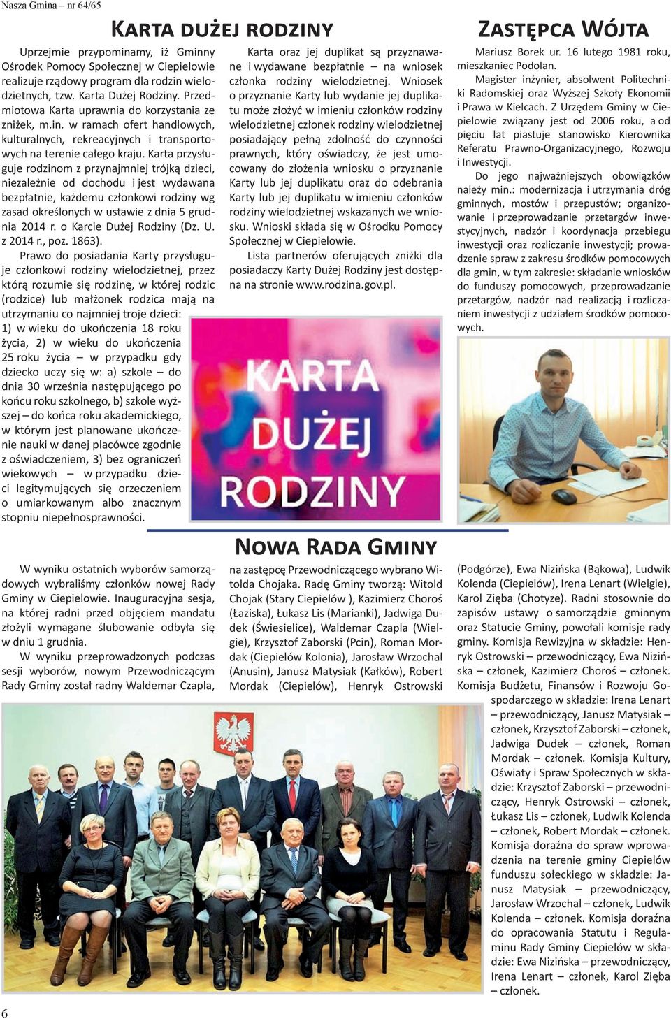 Karta przysługuje rodzinom z przynajmniej trójką dzieci, niezależnie od dochodu i jest wydawana bezpłatnie, każdemu członkowi rodziny wg zasad określonych w ustawie z dnia 5 grudnia 2014 r.