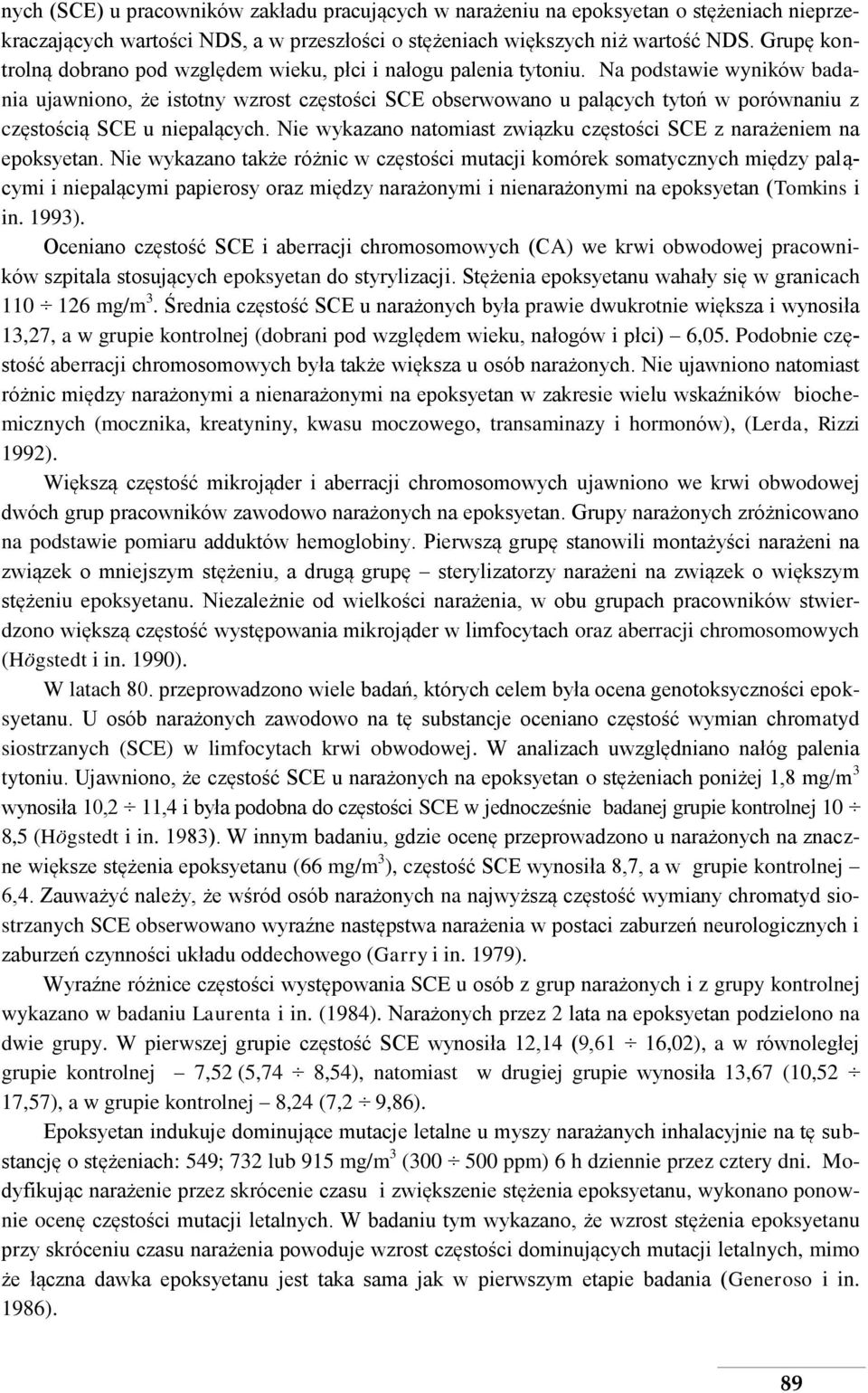 Na podstawie wyników badania ujawniono, że istotny wzrost częstości SCE obserwowano u palących tytoń w porównaniu z częstością SCE u niepalących.