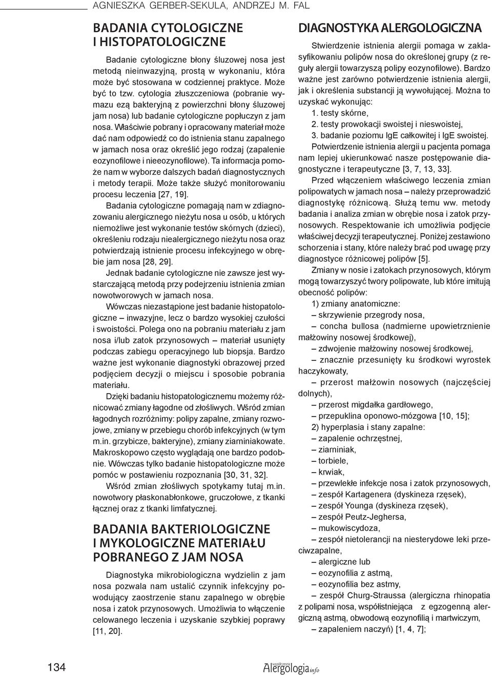 cytologia złuszczeniowa (pobranie wymazu ezą bakteryjną z powierzchni błony śluzowej jam nosa) lub badanie cytologiczne popłuczyn z jam nosa.