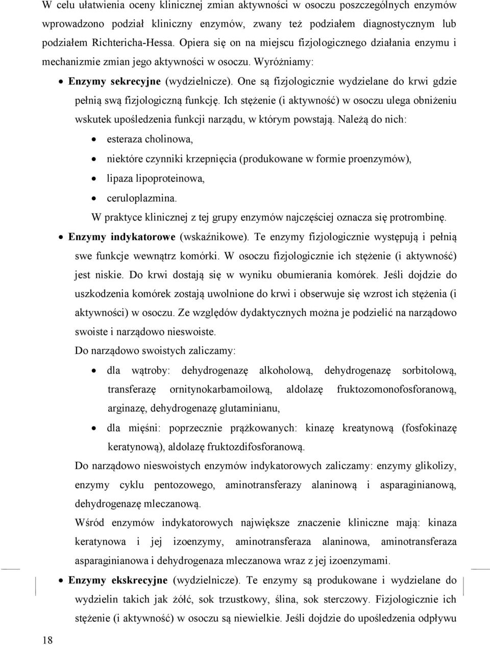 One są fizjologicznie wydzielane do krwi gdzie pełnią swą fizjologiczną funkcję. Ich stężenie (i aktywność) w osoczu ulega obniżeniu wskutek upośledzenia funkcji narządu, w którym powstają.