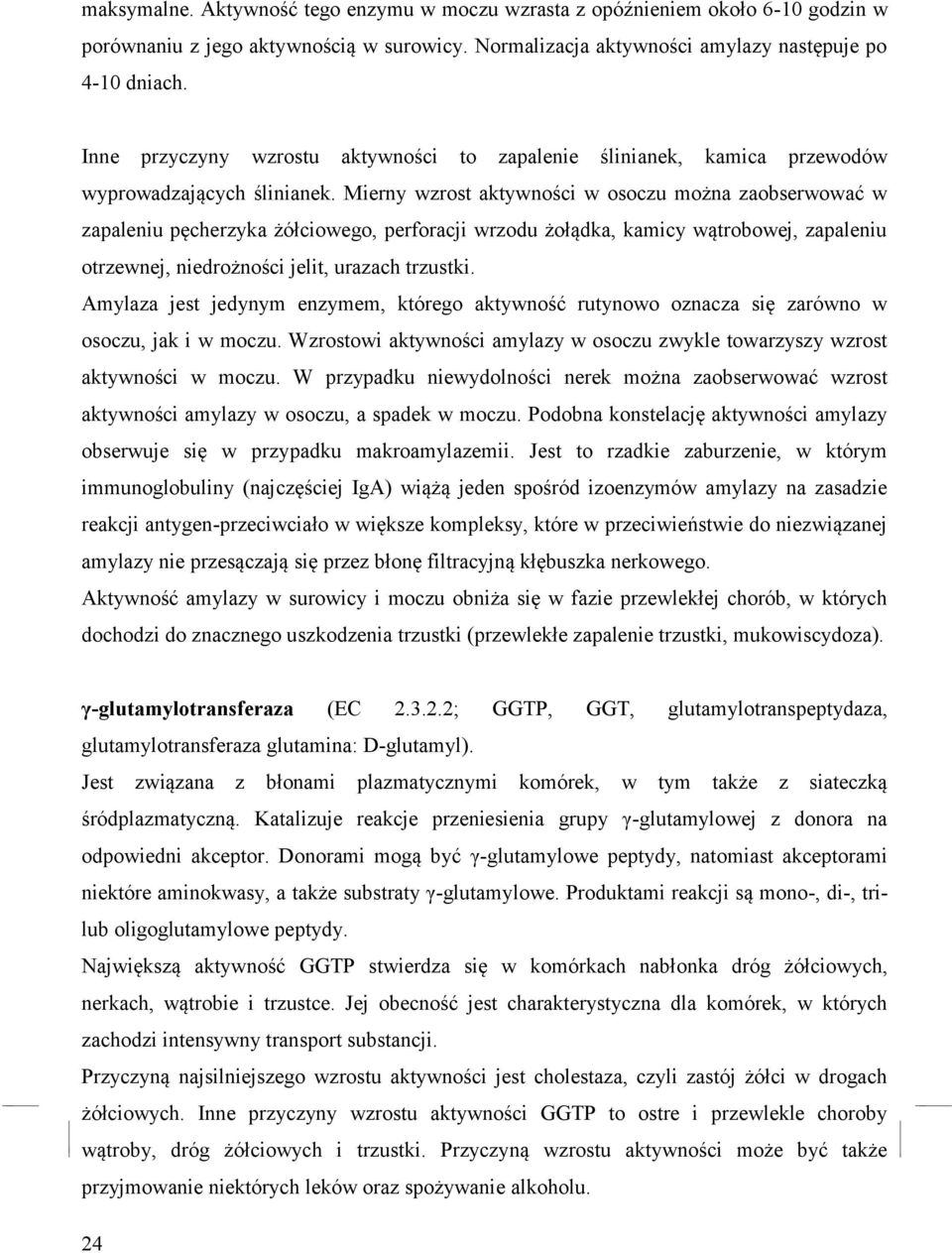 Mierny wzrost aktywności w osoczu można zaobserwować w zapaleniu pęcherzyka żółciowego, perforacji wrzodu żołądka, kamicy wątrobowej, zapaleniu otrzewnej, niedrożności jelit, urazach trzustki.