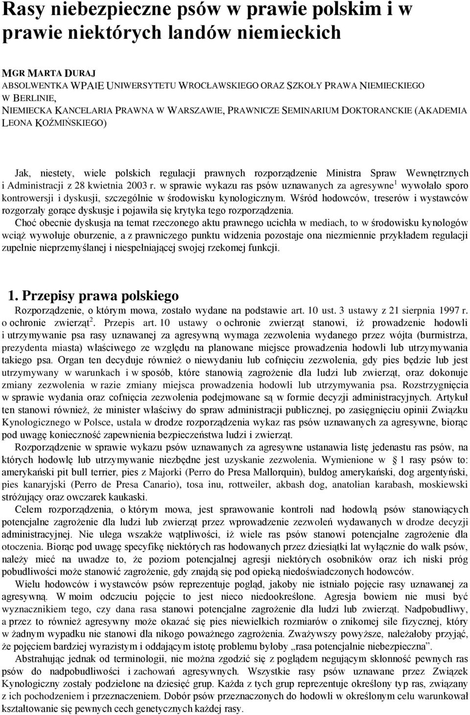 Administracji z 28 kwietnia 2003 r. w sprawie wykazu ras psów uznawanych za agresywne 1 wywołało sporo kontrowersji i dyskusji, szczególnie w środowisku kynologicznym.