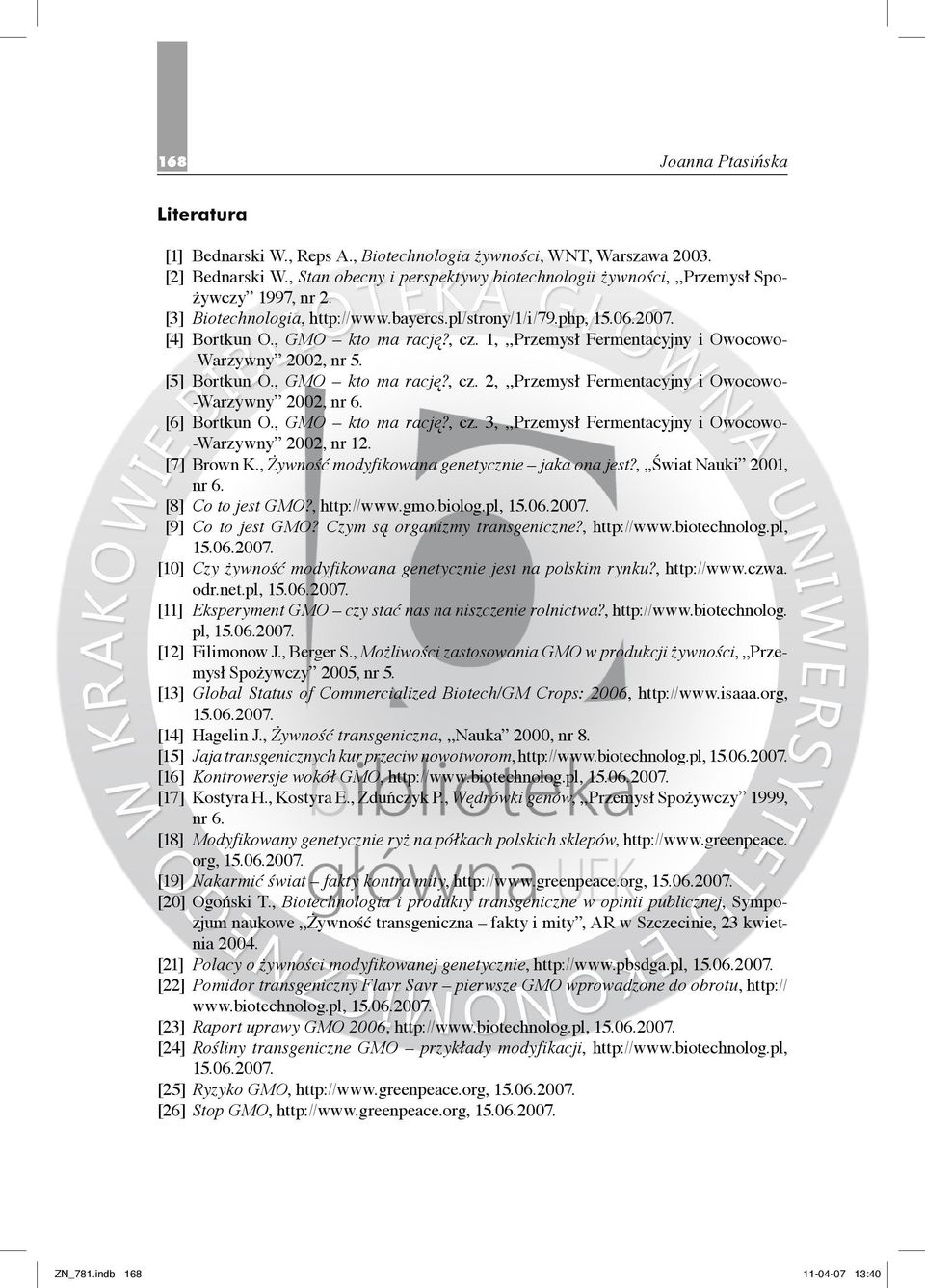 , GMO kto ma rację?, cz. 2,,,Przemysł Fermentacyjny i Owocowo- -Warzywny 2002, nr 6. [6] Bortkun O., GMO kto ma rację?, cz. 3,,,Przemysł Fermentacyjny i Owocowo- -Warzywny 2002, nr 12. [7] Brown K.