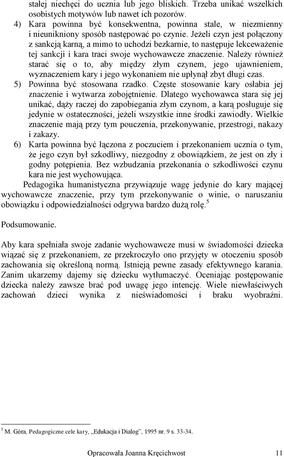 Jeżeli czyn jest połączony z sankcją karną, a mimo to uchodzi bezkarnie, to następuje lekceważenie tej sankcji i kara traci swoje wychowawcze znaczenie.