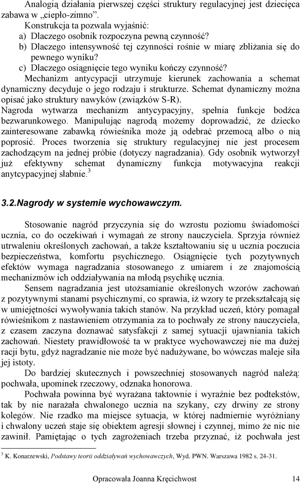 Mechanizm antycypacji utrzymuje kierunek zachowania a schemat dynamiczny decyduje o jego rodzaju i strukturze. Schemat dynamiczny można opisać jako struktury nawyków (związków S-R).