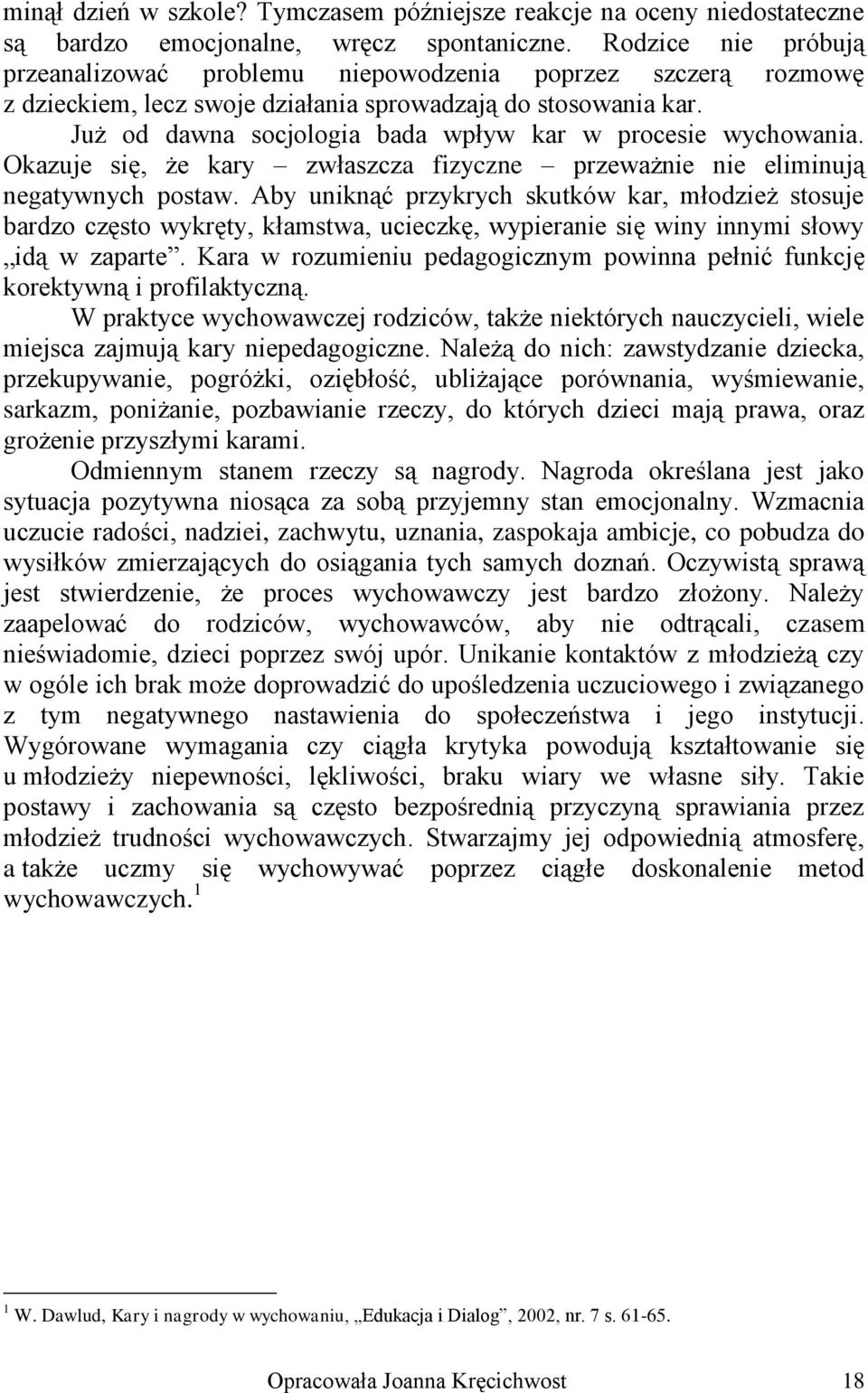 Już od dawna socjologia bada wpływ kar w procesie wychowania. Okazuje się, że kary zwłaszcza fizyczne przeważnie nie eliminują negatywnych postaw.