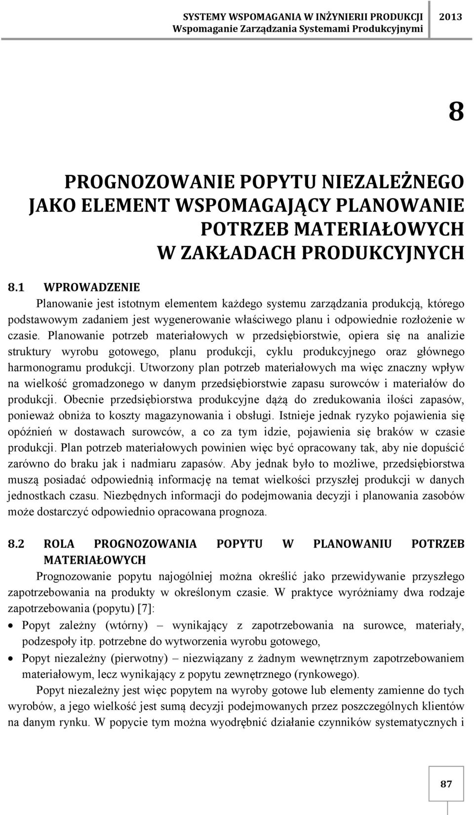 1 WPROWADZENIE Planowanie jest istotnym elementem każdego systemu zarządzania produkcją, którego podstawowym zadaniem jest wygenerowanie właściwego planu i odpowiednie rozłożenie w czasie.