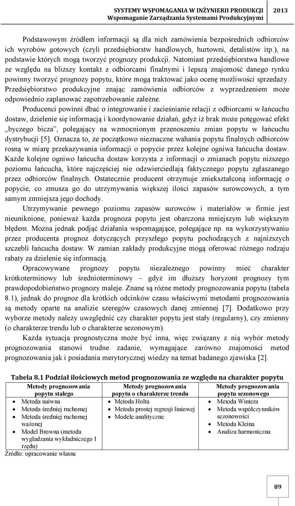 Natomiast przedsiębiorstwa handlowe ze względu na bliższy kontakt z odbiorcami finalnymi i lepszą znajomość danego rynku powinny tworzyć prognozy popytu, które mogą traktować jako ocenę możliwości