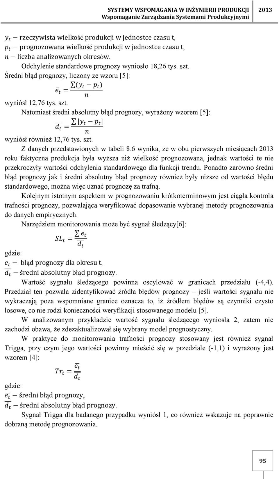 6 wynika, że w obu pierwszych miesiącach 2013 roku faktyczna produkcja była wyższa niż wielkość prognozowana, jednak wartości te nie przekroczyły wartości odchylenia standardowego dla funkcji trendu.