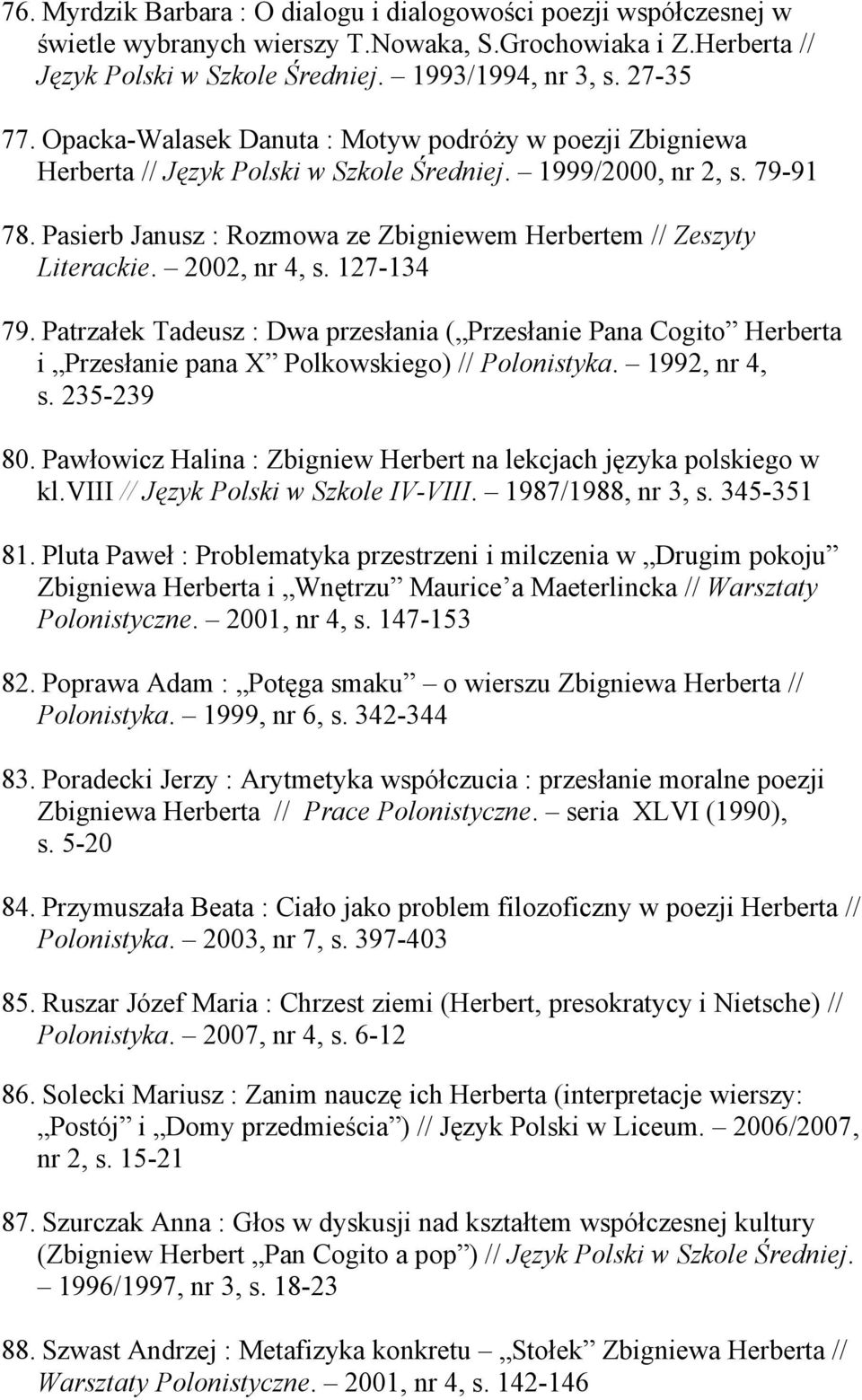 Pasierb Janusz : Rozmowa ze Zbigniewem Herbertem // Zeszyty Literackie. 2002, nr 4, s. 127-134 79.