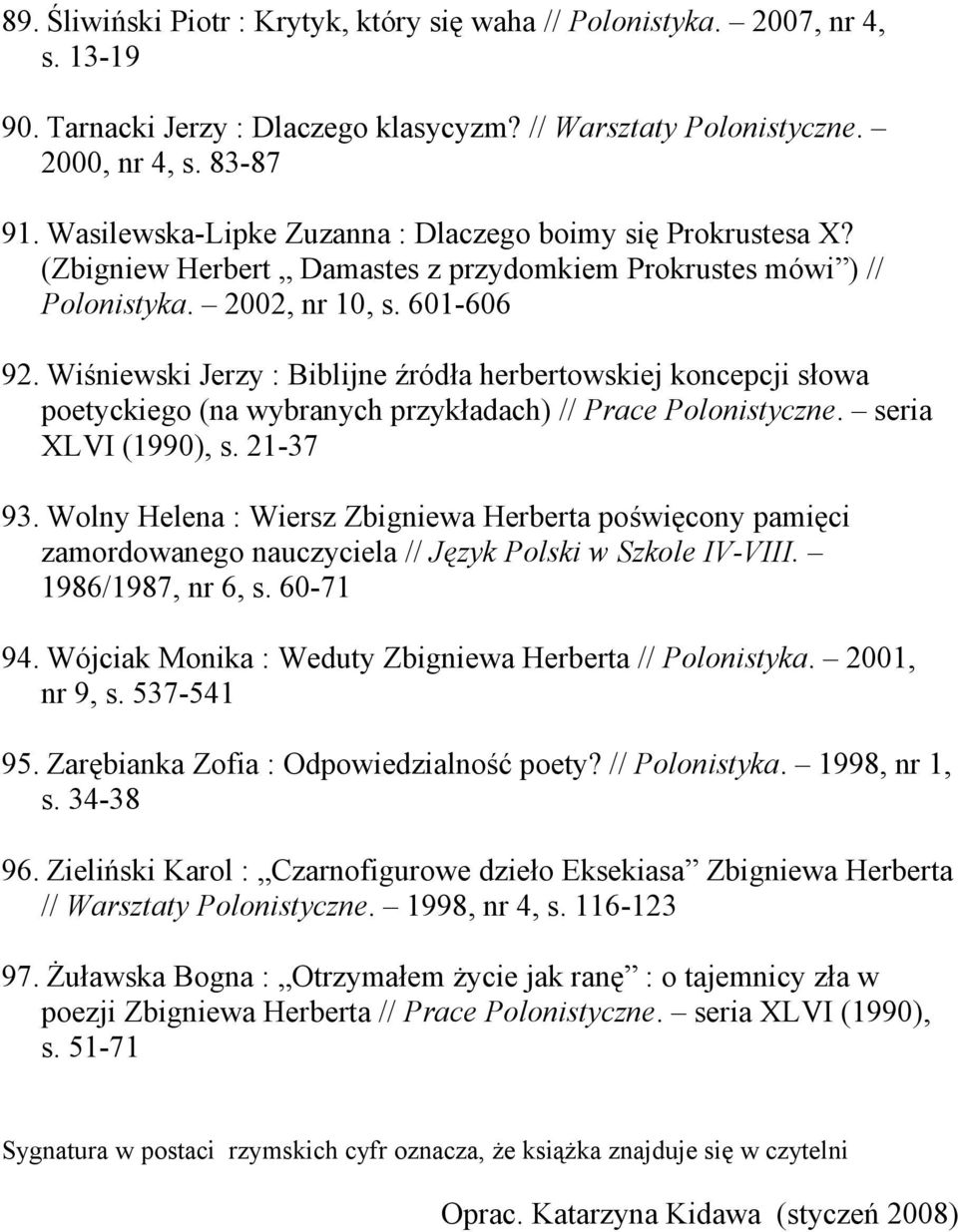 Wiśniewski Jerzy : Biblijne źródła herbertowskiej koncepcji słowa poetyckiego (na wybranych przykładach) // Prace Polonistyczne. seria XLVI (1990), s. 21-37 93.