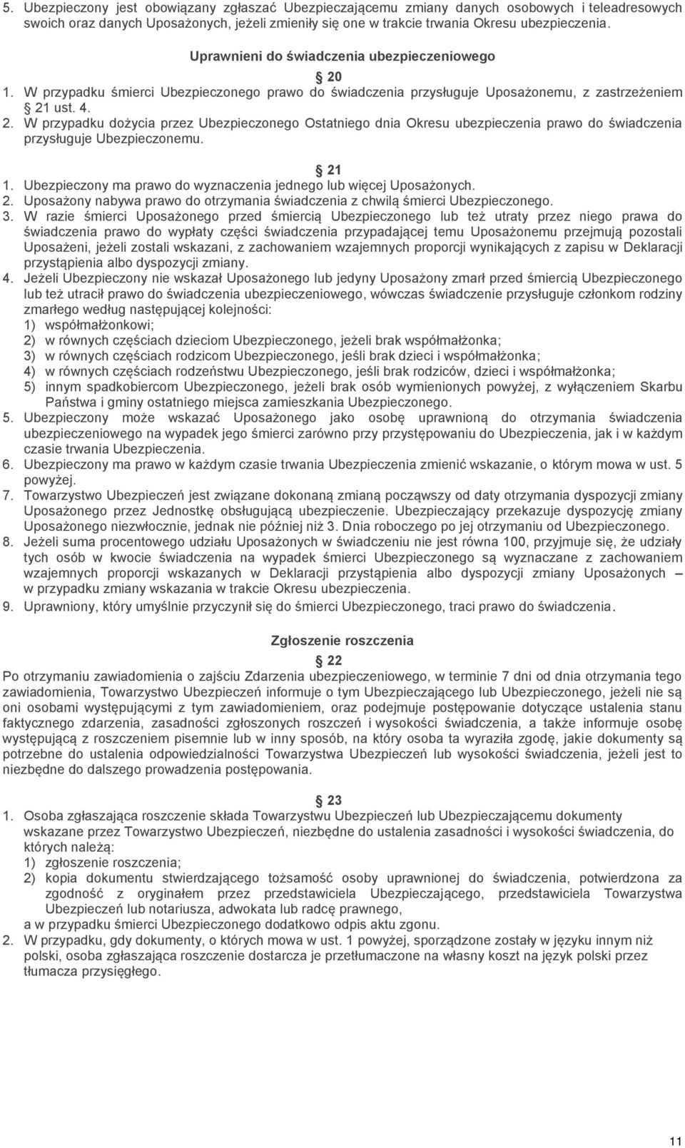 21 1. Ubezpieczony ma prawo do wyznaczenia jednego lub więcej Uposażonych. 2. Uposażony nabywa prawo do otrzymania świadczenia z chwilą śmierci Ubezpieczonego. 3.