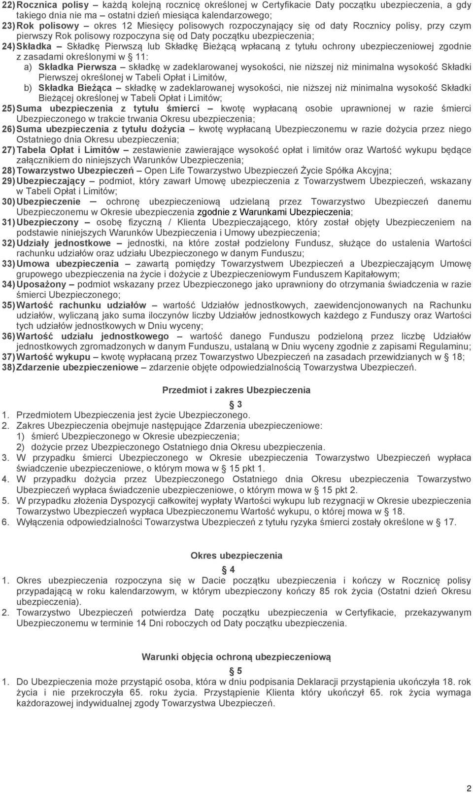 tytułu ochrony ubezpieczeniowej zgodnie z zasadami określonymi w 11: a) Składka Pierwsza składkę w zadeklarowanej wysokości, nie niższej niż minimalna wysokość Składki Pierwszej określonej w Tabeli