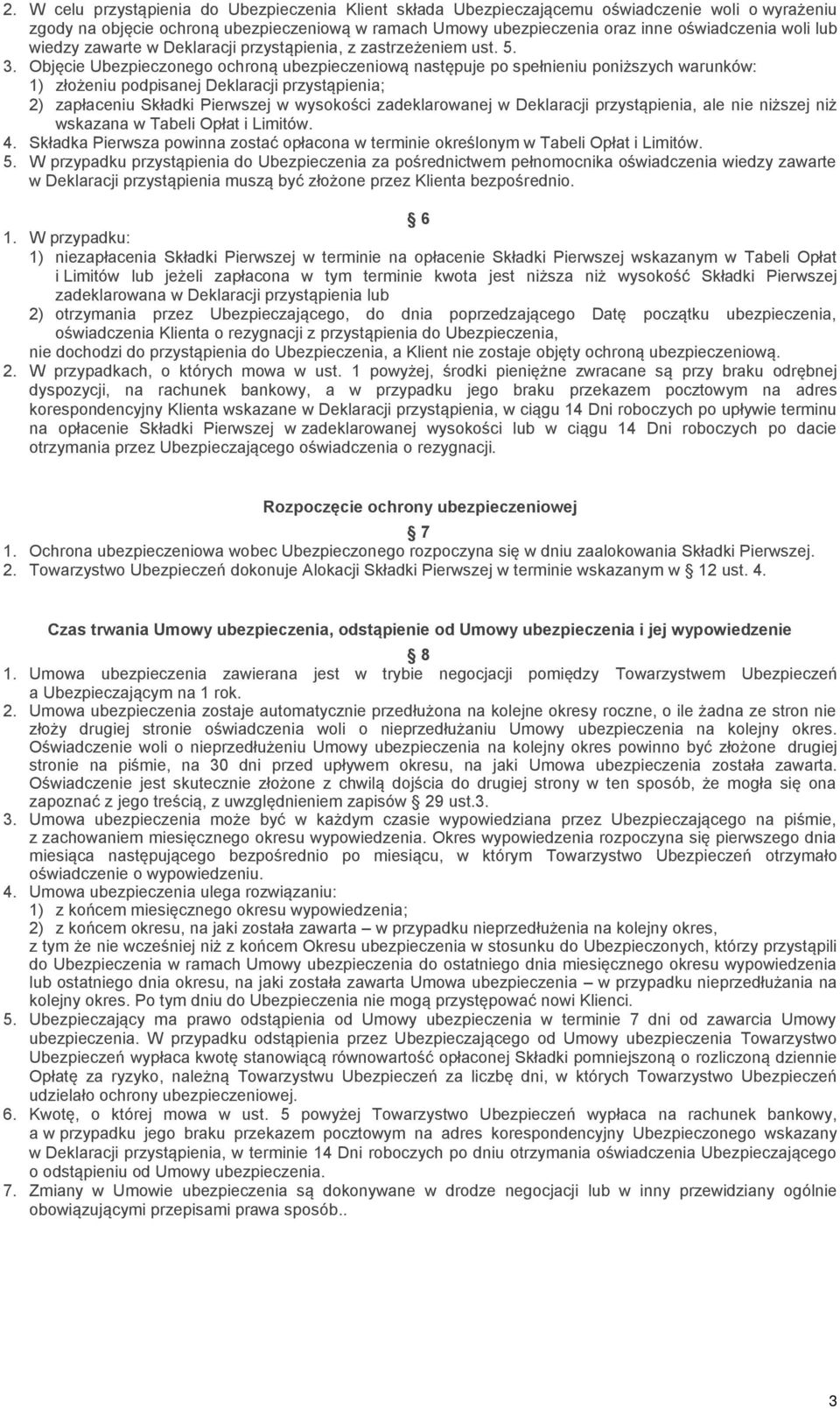 Objęcie Ubezpieczonego ochroną ubezpieczeniową następuje po spełnieniu poniższych warunków: 1) złożeniu podpisanej Deklaracji przystąpienia; 2) zapłaceniu Składki Pierwszej w wysokości zadeklarowanej