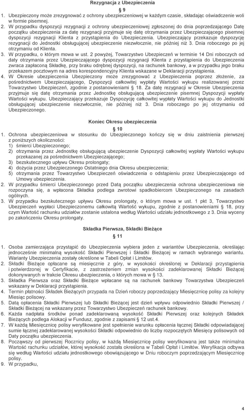 pisemnej dyspozycji rezygnacji Klienta z przystąpienia do Ubezpieczenia. Ubezpieczający przekazuje dyspozycję rezygnacji do Jednostki obsługującej ubezpieczenie niezwłocznie, nie później niż 3.