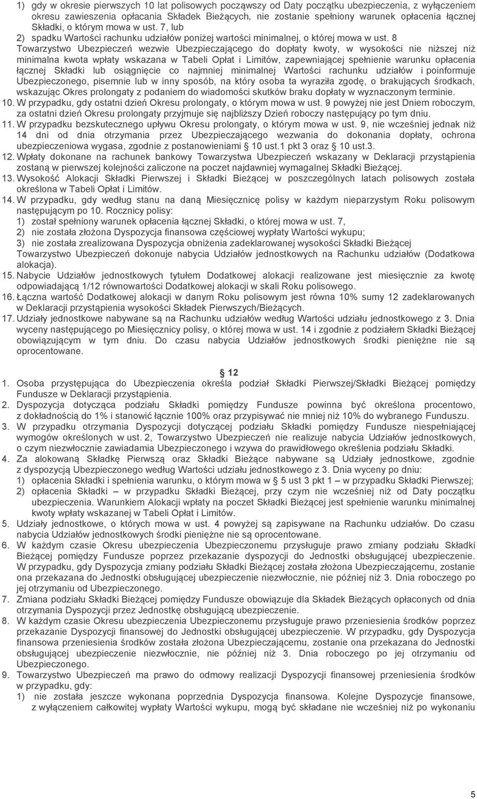 8 Towarzystwo Ubezpieczeń wezwie Ubezpieczającego do dopłaty kwoty, w wysokości nie niższej niż minimalna kwota wpłaty wskazana w Tabeli Opłat i Limitów, zapewniającej spełnienie warunku opłacenia