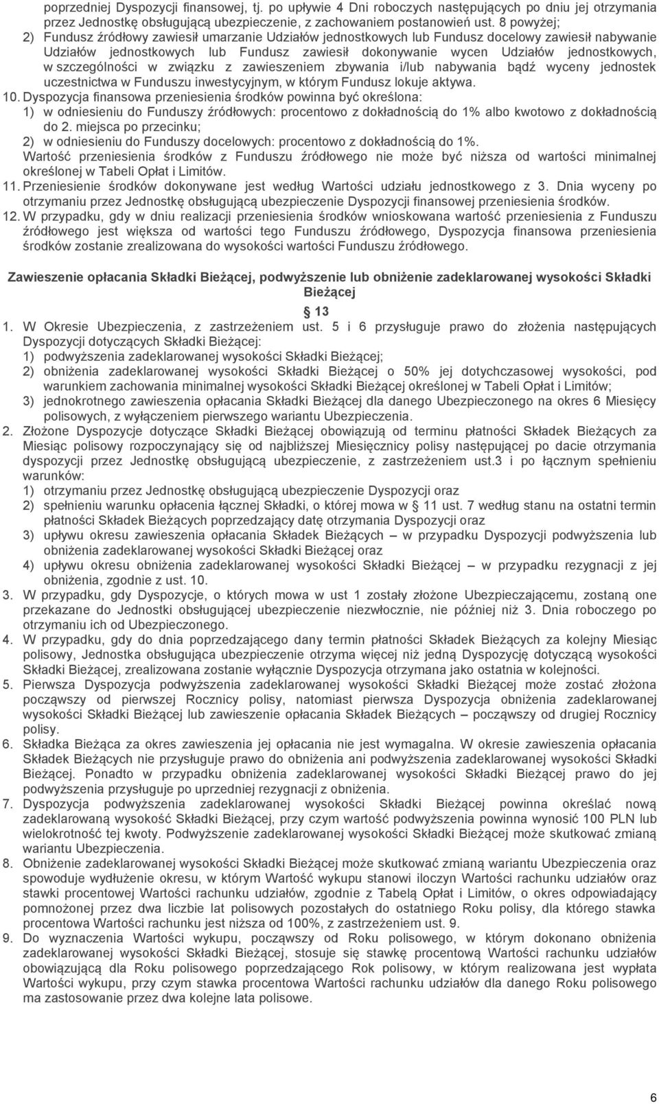 w szczególności w związku z zawieszeniem zbywania i/lub nabywania bądź wyceny jednostek uczestnictwa w Funduszu inwestycyjnym, w którym Fundusz lokuje aktywa. 10.