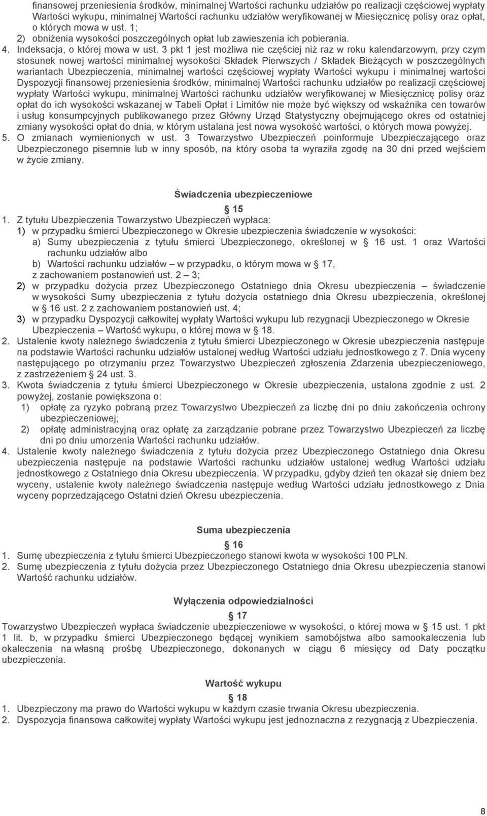 3 pkt 1 jest możliwa nie częściej niż raz w roku kalendarzowym, przy czym stosunek nowej wartości minimalnej wysokości Składek Pierwszych / Składek Bieżących w poszczególnych wariantach