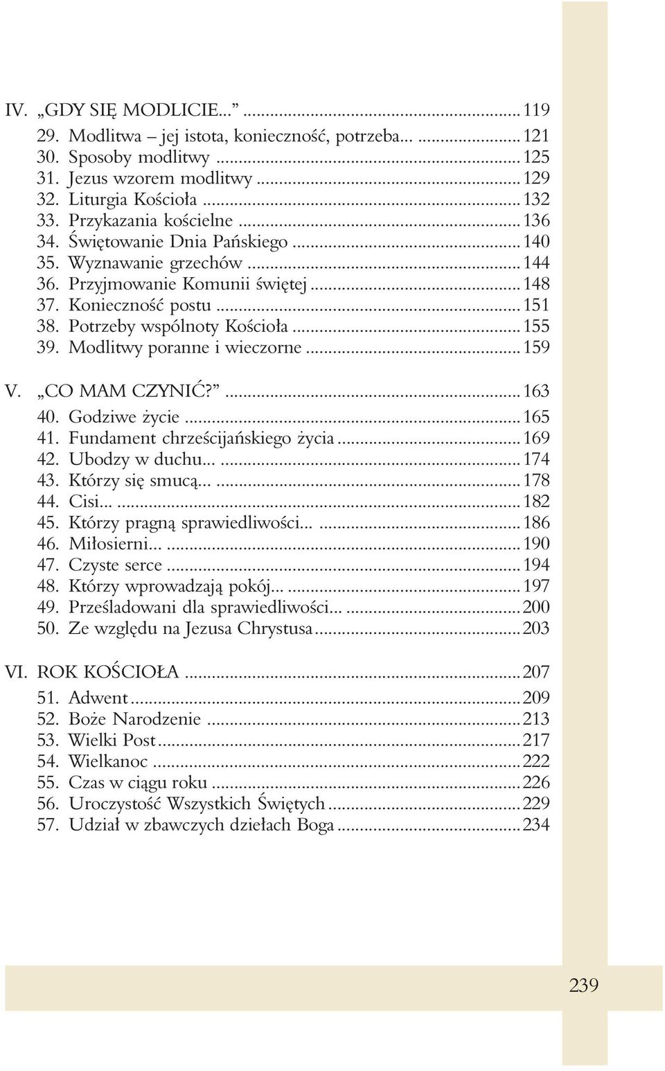 Modlitwy poranne i wieczorne...159 V. CO MAM CZYNIĆ?...163 40. Godziwe życie...165 41. Fundament chrześcijańskiego życia...169 42. Ubodzy w duchu......174 43. Którzy się smucą......178 44. Cisi.