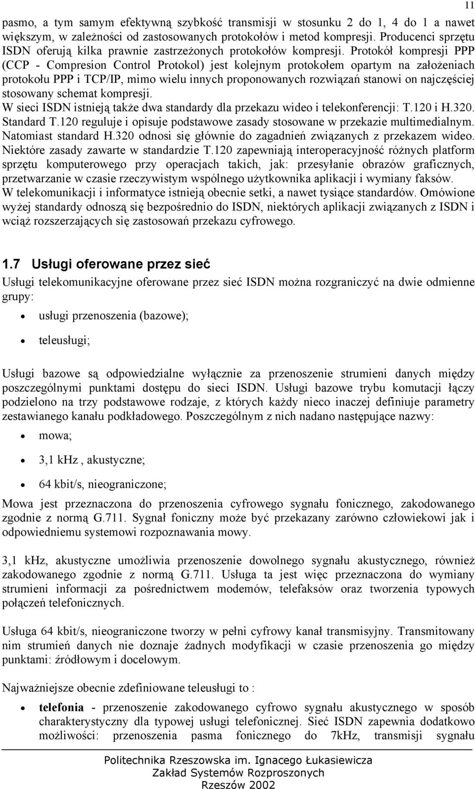 Protokół kompresji PPP (CCP - Compresion Control Protokol) jest kolejnym protokołem opartym na założeniach protokołu PPP i TCP/IP, mimo wielu innych proponowanych rozwiązań stanowi on najczęściej