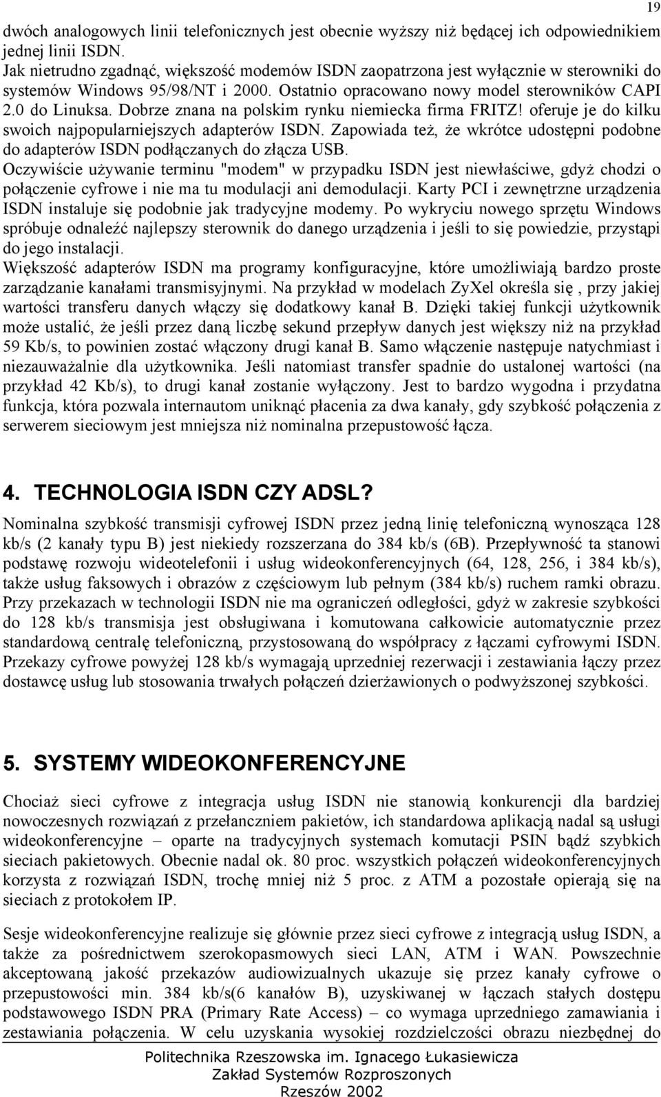 Dobrze znana na polskim rynku niemiecka firma FRITZ! oferuje je do kilku swoich najpopularniejszych adapterów ISDN.