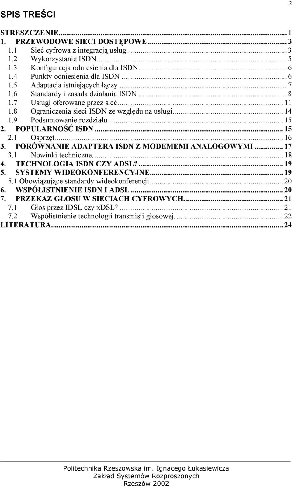 8 Ograniczenia sieci ISDN ze względu na usługi... 14 1.9 Podsumowanie rozdziału... 15 2. POPULARNOŚĆ ISDN... 15 2.1 Osprzęt... 16 3. PORÓWNANIE ADAPTERA ISDN Z MODEMEMI ANALOGOWYMI... 17 3.