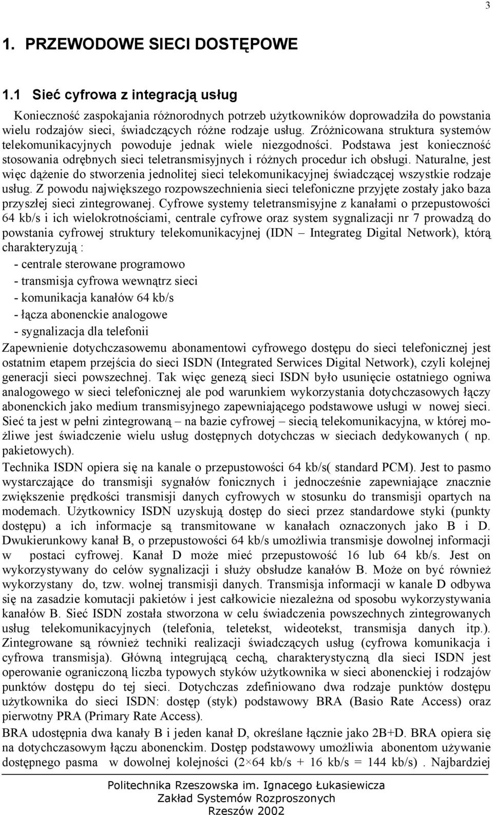 Zróżnicowana struktura systemów telekomunikacyjnych powoduje jednak wiele niezgodności. Podstawa jest konieczność stosowania odrębnych sieci teletransmisyjnych i różnych procedur ich obsługi.