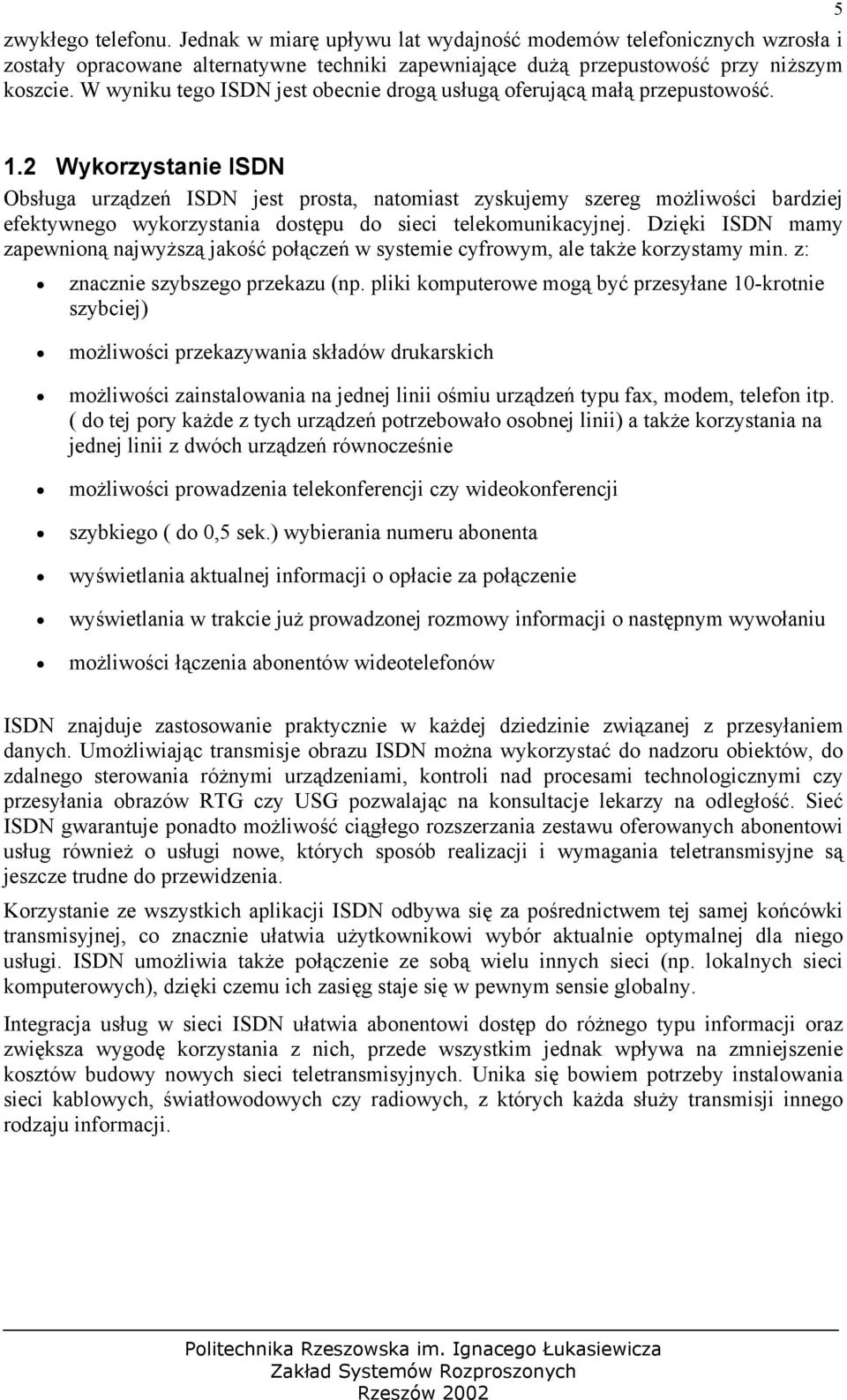 2 Wykorzystanie ISDN Obsługa urządzeń ISDN jest prosta, natomiast zyskujemy szereg możliwości bardziej efektywnego wykorzystania dostępu do sieci telekomunikacyjnej.