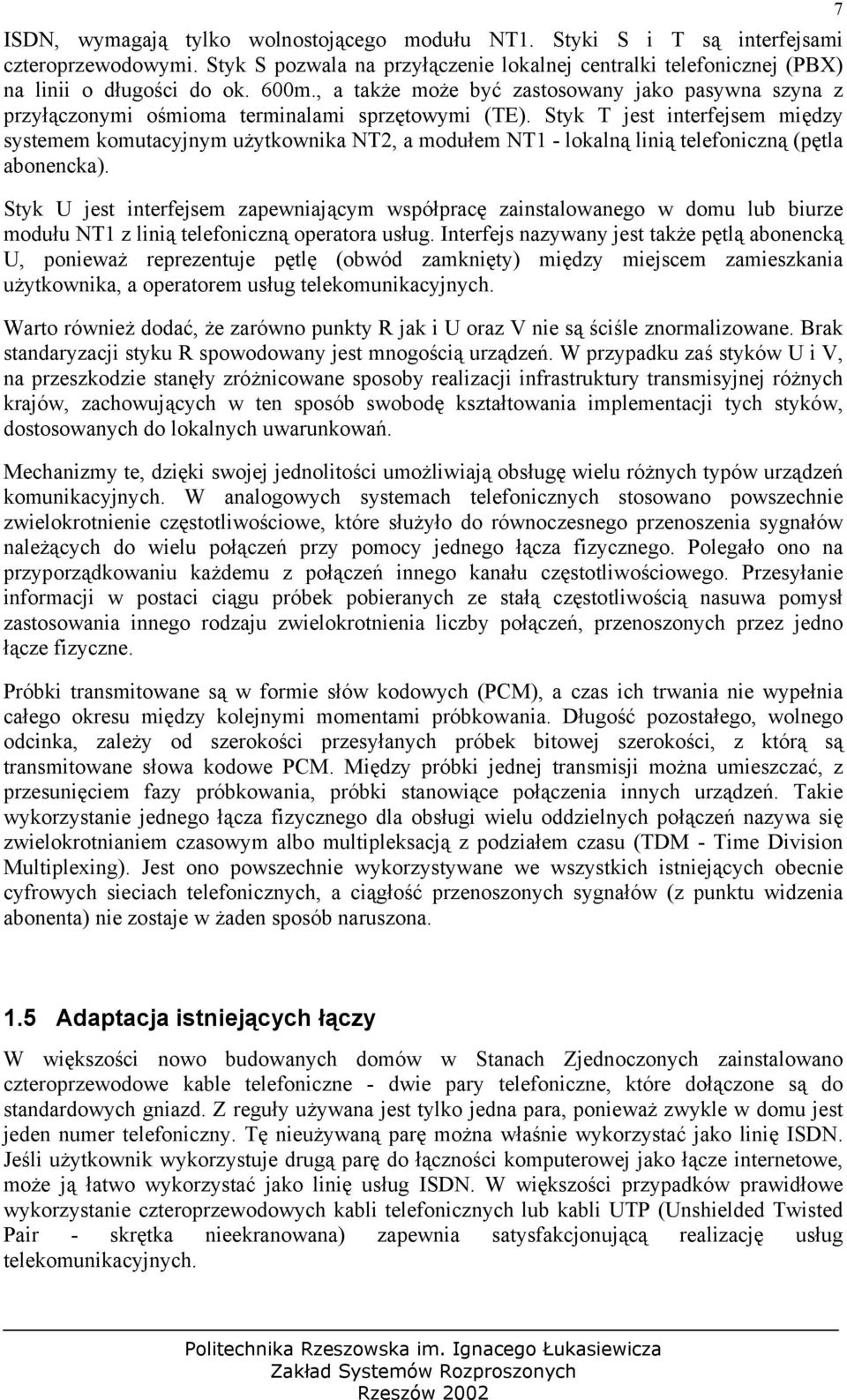 Styk T jest interfejsem między systemem komutacyjnym użytkownika NT2, a modułem NT1 - lokalną linią telefoniczną (pętla abonencka).