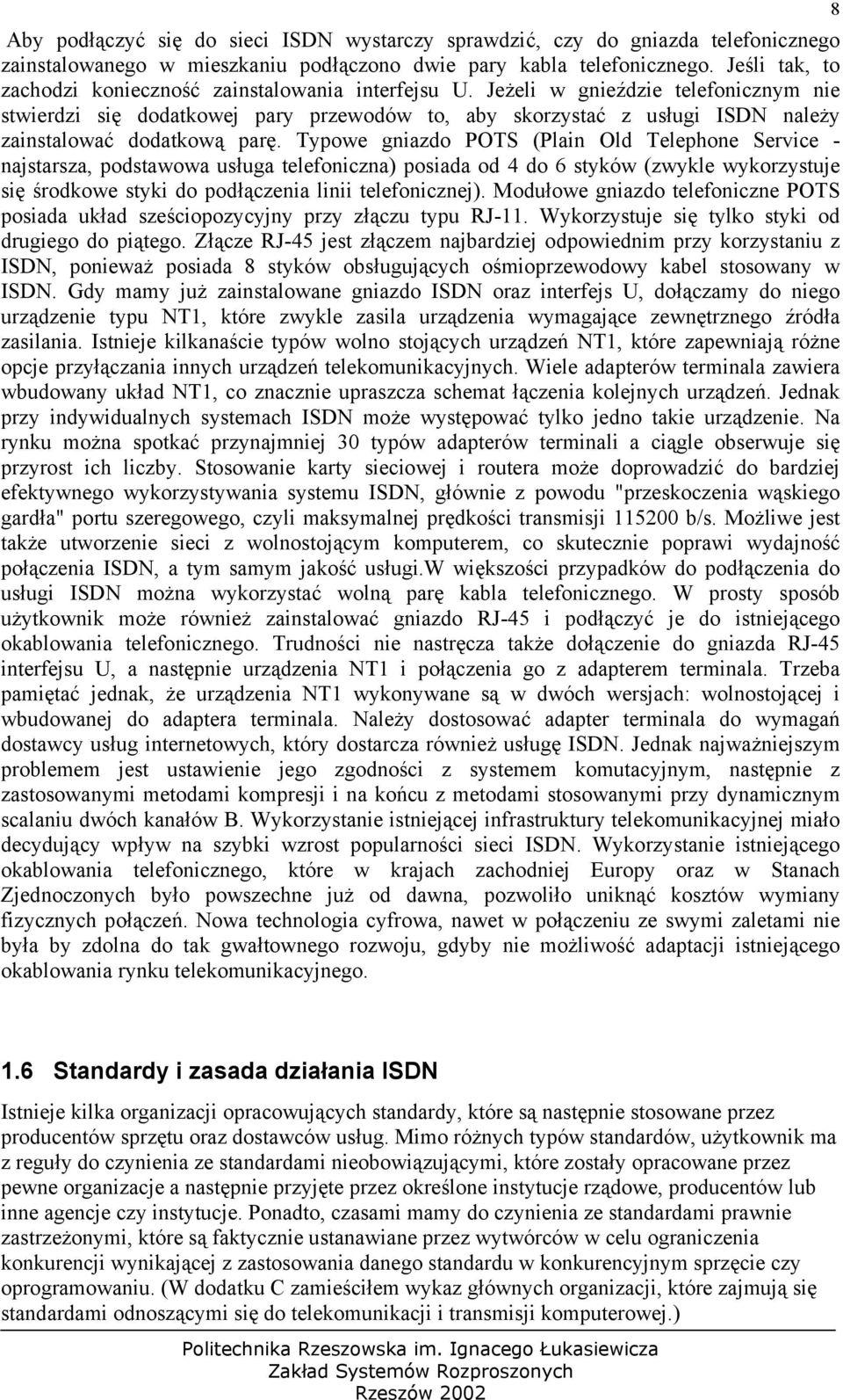 Jeżeli w gnieździe telefonicznym nie stwierdzi się dodatkowej pary przewodów to, aby skorzystać z usługi ISDN należy zainstalować dodatkową parę.