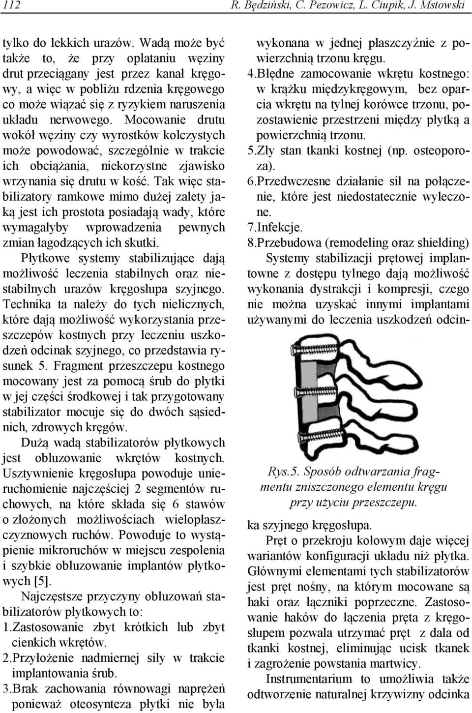 Mocowanie drutu wokół węziny czy wyrostków kolczystych może powodować, szczególnie w trakcie ich obciążania, niekorzystne zjawisko wrzynania się drutu w kość.