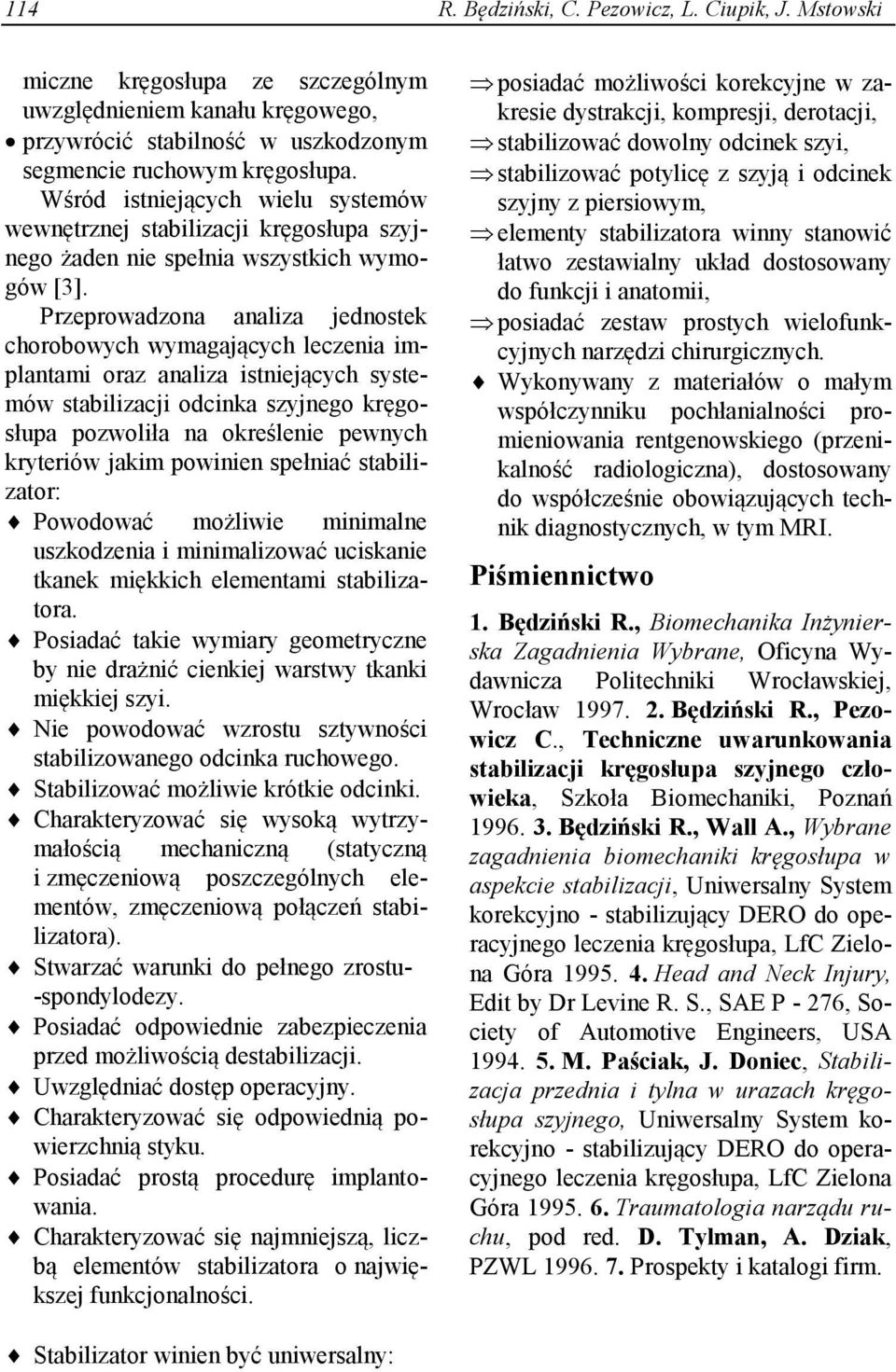 Przeprowadzona analiza jednostek chorobowych wymagających leczenia implantami oraz analiza istniejących systemów stabilizacji odcinka szyjnego kręgosłupa pozwoliła na określenie pewnych kryteriów