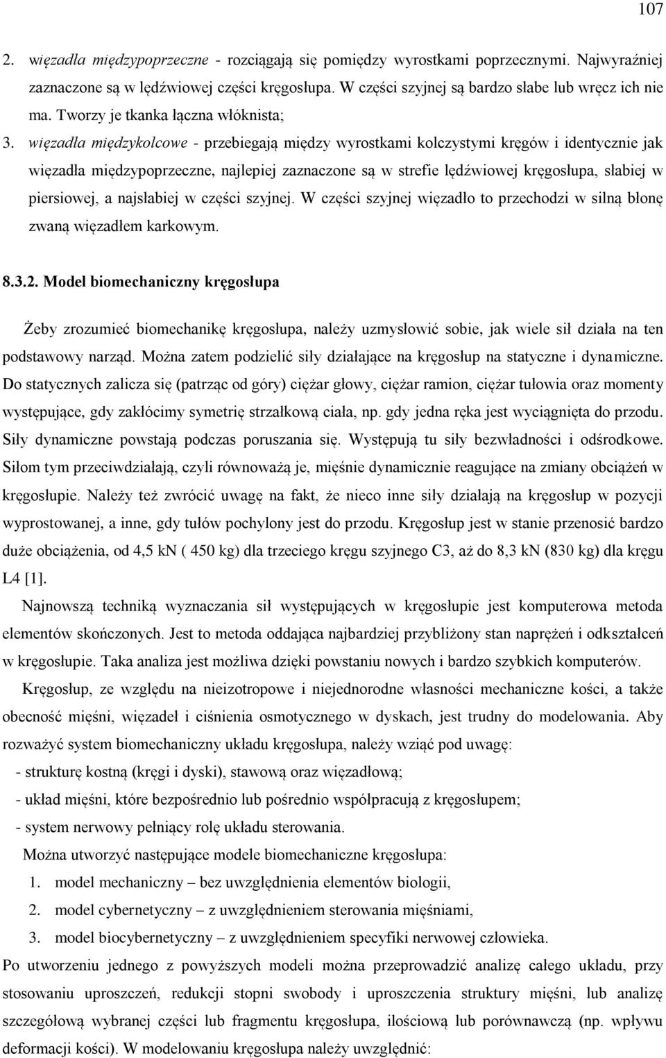 więzadła międzykolcowe - przebiegają między wyrostkami kolczystymi kręgów i identycznie jak więzadła międzypoprzeczne, najlepiej zaznaczone są w strefie lędźwiowej kręgosłupa, słabiej w piersiowej, a