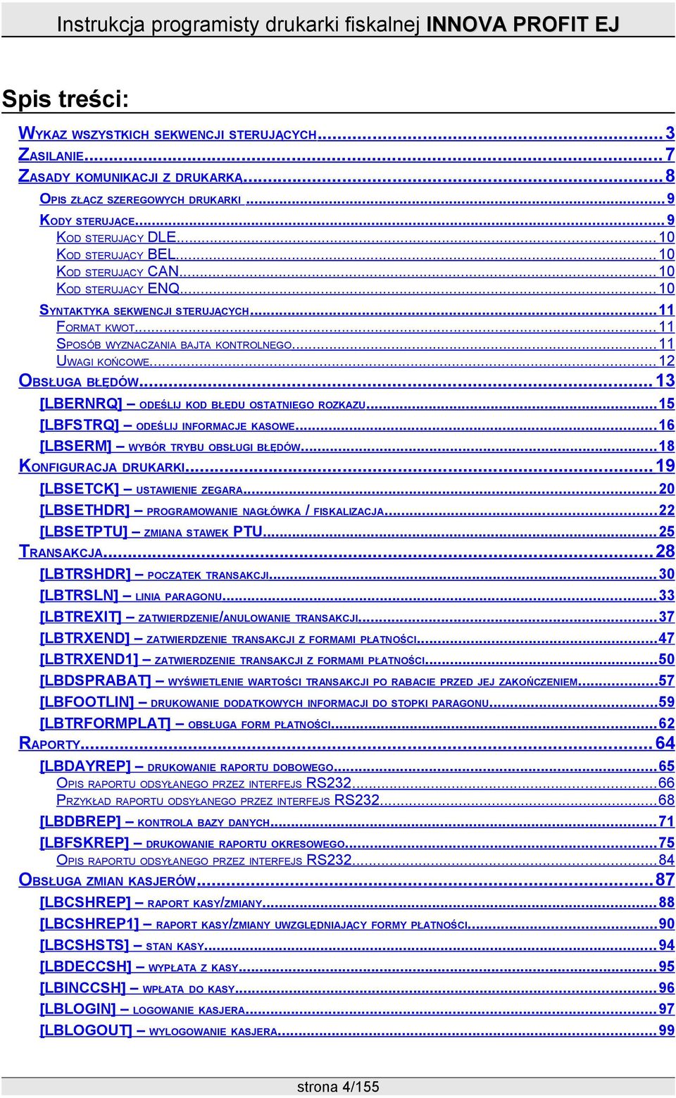 .. 12 OBSŁUGA BŁĘDÓW... 13 [LBERNRQ] ODEŚLIJ KOD BŁĘDU OSTATNIEGO ROZKAZU... 15 [LBFSTRQ] ODEŚLIJ INFORMACJE KASOWE... 16 [LBSERM] WYBÓR TRYBU OBSŁUGI BŁĘDÓW... 18 KONFIGURACJA DRUKARKI.