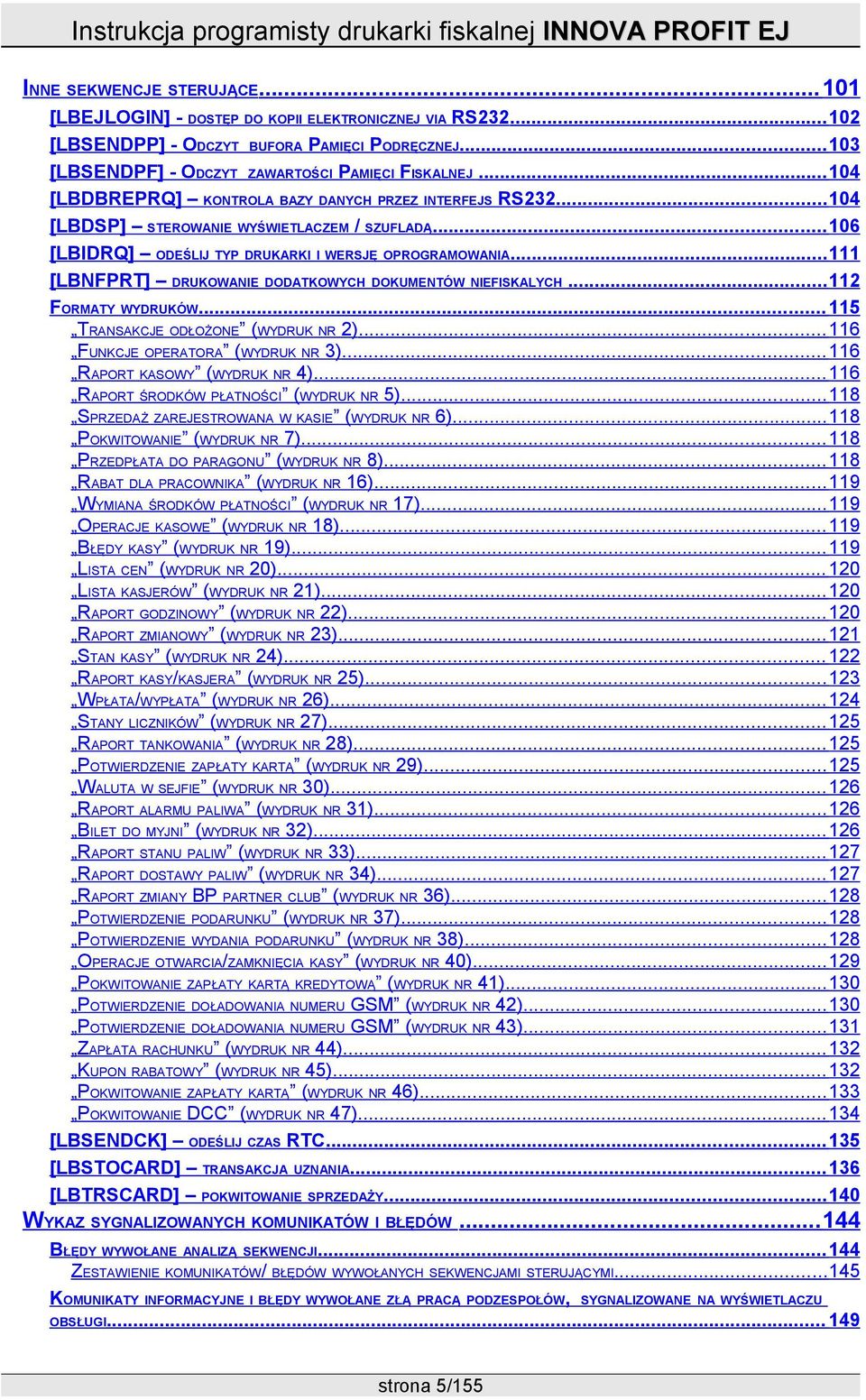 .. 111 [LBNFPRT] DRUKOWANIE DODATKOWYCH DOKUMENTÓW NIEFISKALYCH... 112 FORMATY WYDRUKÓW... 115 TRANSAKCJE ODŁOŻONE (WYDRUK NR 2)... 116 FUNKCJE OPERATORA (WYDRUK NR 3).