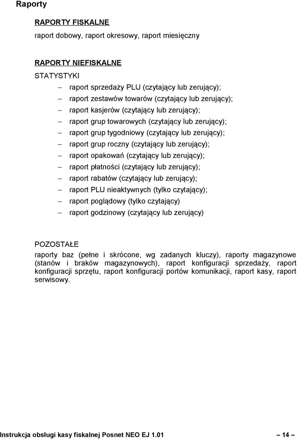 raport opakowań (czytający lub zerujący); raport płatności (czytający lub zerujący); raport rabatów (czytający lub zerujący); raport PLU nieaktywnych (tylko czytający); raport poglądowy (tylko