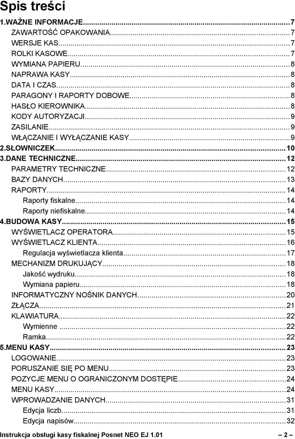 ..14 Raporty niefiskalne...14 4.BUDOWA KASY...15 WYŚWIETLACZ OPERATORA...15 WYŚWIETLACZ KLIENTA...16 Regulacja wyświetlacza klienta...17 MECHANIZM DRUKUJĄCY...18 Jakość wydruku...18 Wymiana papieru.