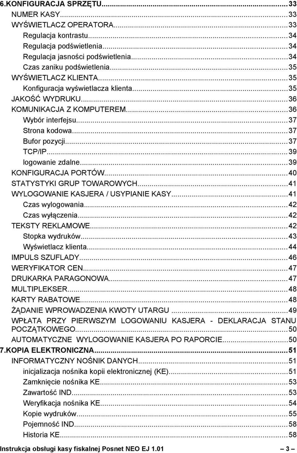 ..39 logowanie zdalne...39 KONFIGURACJA PORTÓW...40 STATYSTYKI GRUP TOWAROWYCH...41 WYLOGOWANIE KASJERA / USYPIANIE KASY...41 Czas wylogowania...42 Czas wyłączenia...42 TEKSTY REKLAMOWE.