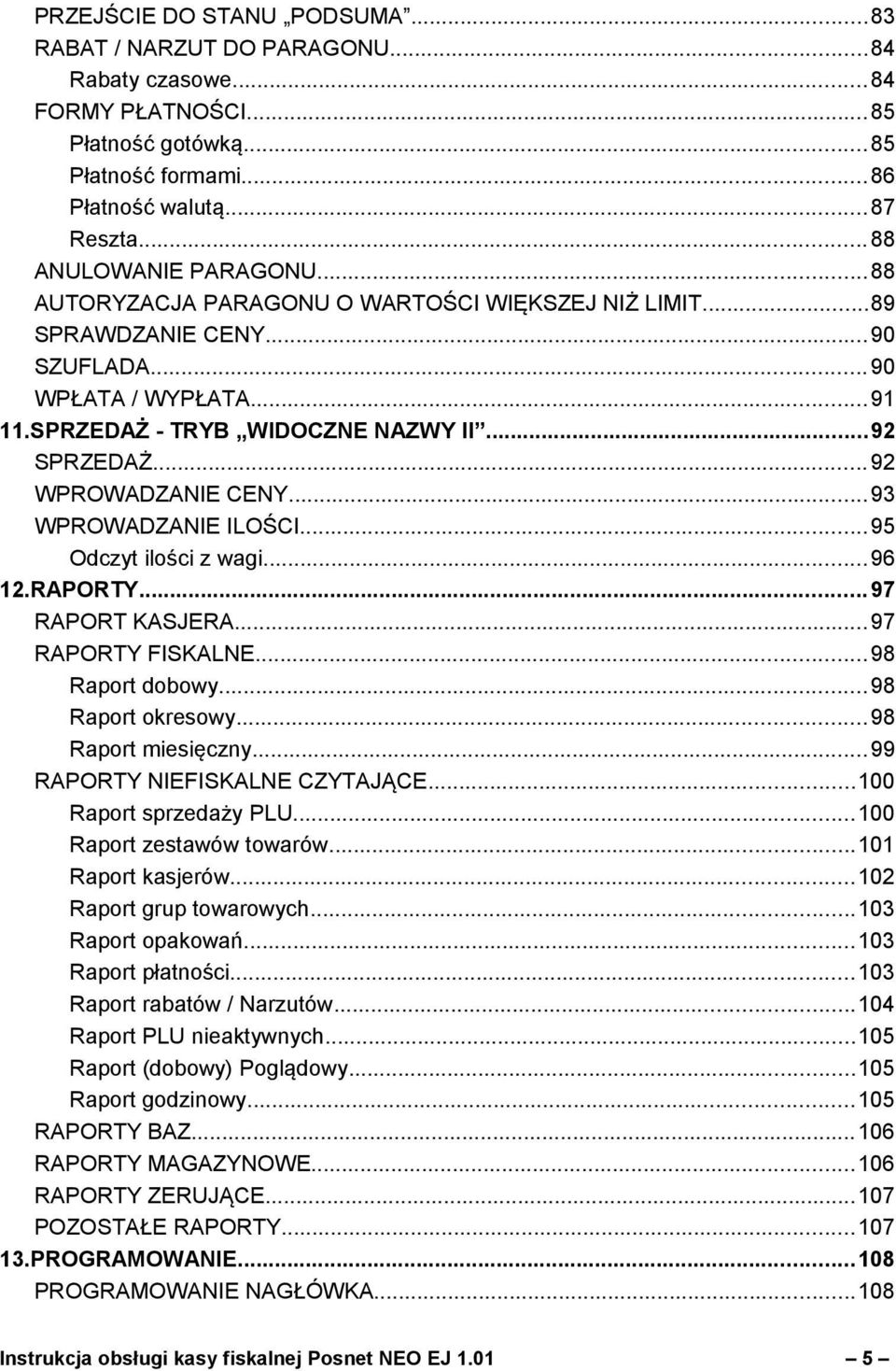 ..93 WPROWADZANIE ILOŚCI...95 Odczyt ilości z wagi...96 12.RAPORTY...97 RAPORT KASJERA...97 RAPORTY FISKALNE...98 Raport dobowy...98 Raport okresowy...98 Raport miesięczny.